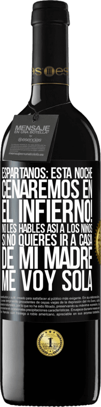 39,95 € Envío gratis | Vino Tinto Edición RED MBE Reserva Espartanos: esta noche cenaremos en el infierno! No les hables así a los niños. Si no quieres ir a casa de mi madre, me voy Etiqueta Negra. Etiqueta personalizable Reserva 12 Meses Cosecha 2014 Tempranillo