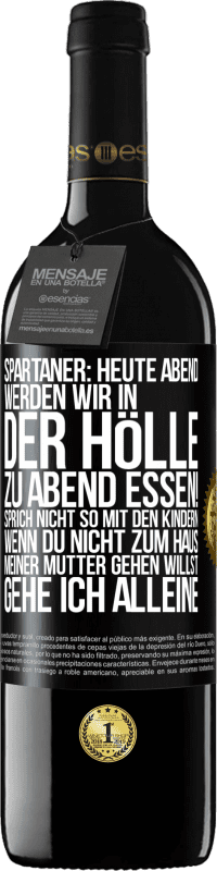 39,95 € | Rotwein RED Ausgabe MBE Reserve Spartaner: Heute Abend werden wir in der Hölle zu Abend essen! Sprich nicht so mit den Kindern. Wenn du nicht zum Haus meiner Mu Schwarzes Etikett. Anpassbares Etikett Reserve 12 Monate Ernte 2016 Tempranillo