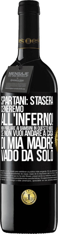 39,95 € | Vino rosso Edizione RED MBE Riserva Spartani: stasera ceneremo all'inferno! Non parlare ai bambini in questo modo. Se non vuoi andare a casa di mia madre, vado Etichetta Nera. Etichetta personalizzabile Riserva 12 Mesi Raccogliere 2015 Tempranillo