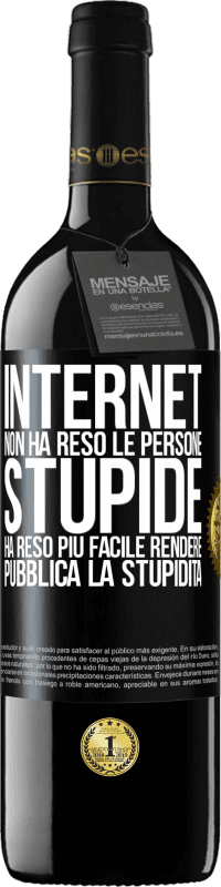 39,95 € | Vino rosso Edizione RED MBE Riserva Internet non ha reso le persone stupide, ha reso più facile rendere pubblica la stupidità Etichetta Nera. Etichetta personalizzabile Riserva 12 Mesi Raccogliere 2015 Tempranillo