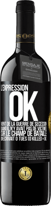 39,95 € Envoi gratuit | Vin rouge Édition RED MBE Réserve L'expression OK vient de la Guerre de Sécession, quand il n'y avait pas de victimes sur le champ de bataille on écrivait 0 tués Étiquette Noire. Étiquette personnalisable Réserve 12 Mois Récolte 2014 Tempranillo