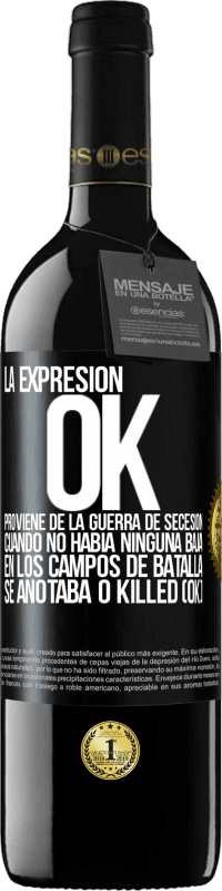 Envío gratis | Vino Tinto Edición RED MBE Reserva La expresión OK proviene de la Guerra de Secesión, cuando no había ninguna baja en los campos de batalla se anotaba 0 Killed Etiqueta Negra. Etiqueta personalizable Reserva 12 Meses Cosecha 2014 Tempranillo