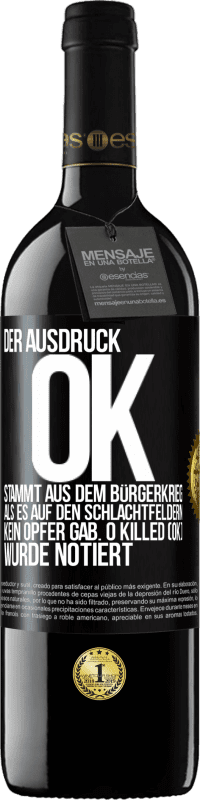 Kostenloser Versand | Rotwein RED Ausgabe MBE Reserve Der Ausdruck OK stammt aus dem Bürgerkrieg, als es auf den Schlachtfeldern kein Opfer gab. 0 Killed (OK) wurde notiert Schwarzes Etikett. Anpassbares Etikett Reserve 12 Monate Ernte 2014 Tempranillo