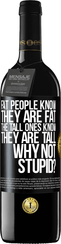 39,95 € | 赤ワイン REDエディション MBE 予約する 太っている人は自分が太っていることを知っています。背の高い人は自分が背が高いことを知っています。なぜバカじゃないの？ ブラックラベル. カスタマイズ可能なラベル 予約する 12 月 収穫 2014 Tempranillo