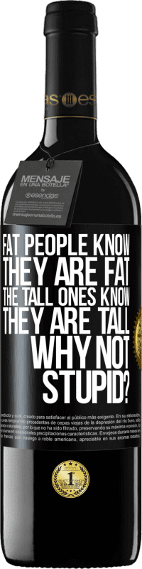 39,95 € Free Shipping | Red Wine RED Edition MBE Reserve Fat people know they are fat. The tall ones know they are tall. Why not stupid? Black Label. Customizable label Reserve 12 Months Harvest 2016 Tempranillo