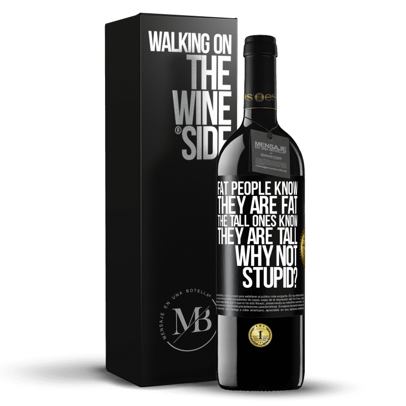 39,95 € Free Shipping | Red Wine RED Edition MBE Reserve Fat people know they are fat. The tall ones know they are tall. Why not stupid? Black Label. Customizable label Reserve 12 Months Harvest 2014 Tempranillo