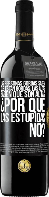 39,95 € Envío gratis | Vino Tinto Edición RED MBE Reserva Las personas gordas saben que están gordas. Las altas saben que son altas. ¿Por qué las estúpidas no? Etiqueta Negra. Etiqueta personalizable Reserva 12 Meses Cosecha 2016 Tempranillo