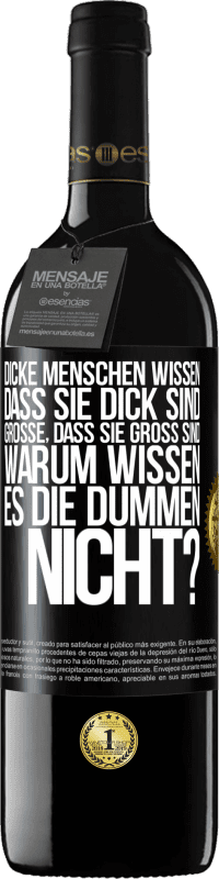 39,95 € | Rotwein RED Ausgabe MBE Reserve Dicke Menschen wissen, dass sie dick sind. Große, dass sie groß sind. Warum wissen es die Dummen nicht? Schwarzes Etikett. Anpassbares Etikett Reserve 12 Monate Ernte 2016 Tempranillo