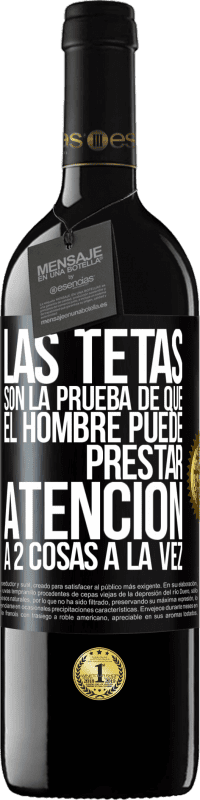 «Las tetas son la prueba de que el hombre puede prestar atención a 2 cosas a la vez» Edición RED MBE Reserva