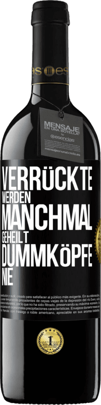 39,95 € | Rotwein RED Ausgabe MBE Reserve Verrückte werden manchmal geheilt, Dummköpfe nie Schwarzes Etikett. Anpassbares Etikett Reserve 12 Monate Ernte 2014 Tempranillo