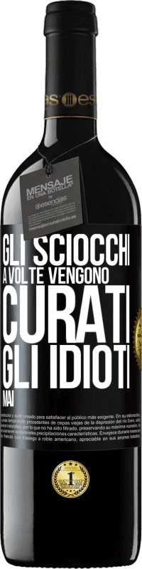 «Gli sciocchi a volte vengono curati, gli idioti mai» Edizione RED MBE Riserva