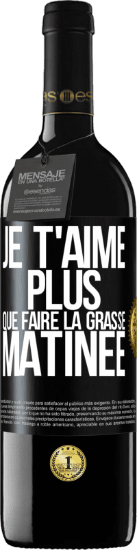 39,95 € | Vin rouge Édition RED MBE Réserve Je t'aime plus que faire la grasse matinée Étiquette Noire. Étiquette personnalisable Réserve 12 Mois Récolte 2015 Tempranillo