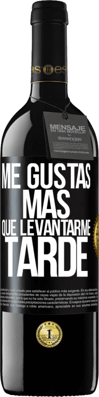 «Me gustas más que levantarme tarde» Edición RED MBE Reserva