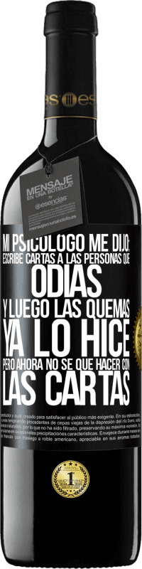 39,95 € | Vino Tinto Edición RED MBE Reserva Mi psicólogo me dijo: escribe cartas a las personas que odias y luego las quemas. Ya lo hice, pero ahora no sé qué hacer con Etiqueta Negra. Etiqueta personalizable Reserva 12 Meses Cosecha 2015 Tempranillo