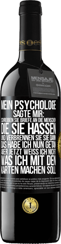 39,95 € Kostenloser Versand | Rotwein RED Ausgabe MBE Reserve Mein Psychologe sagte mir: Schreiben Sie Briefe an die Menschen, die Sie hassen, und verbrennen Sie sie dann. Das habe ich nun g Schwarzes Etikett. Anpassbares Etikett Reserve 12 Monate Ernte 2015 Tempranillo