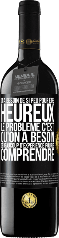 Envoi gratuit | Vin rouge Édition RED MBE Réserve On a besoin de si peu pour être heureux ... Le problème c'est qu'on a besoin de beaucoup d'expérience pour le comprendre Étiquette Noire. Étiquette personnalisable Réserve 12 Mois Récolte 2014 Tempranillo