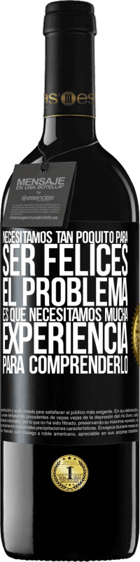 «Necesitamos tan poquito para ser felices... El problema es que necesitamos mucha experiencia para comprenderlo» Edición RED MBE Reserva