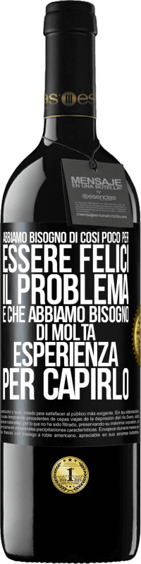 39,95 € Spedizione Gratuita | Vino rosso Edizione RED MBE Riserva Abbiamo bisogno di così poco per essere felici ... Il problema è che abbiamo bisogno di molta esperienza per capirlo Etichetta Nera. Etichetta personalizzabile Riserva 12 Mesi Raccogliere 2014 Tempranillo