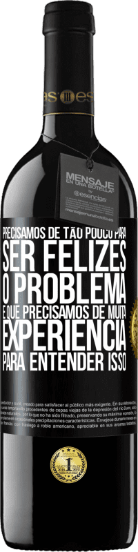 39,95 € Envio grátis | Vinho tinto Edição RED MBE Reserva Precisamos de tão pouco para ser felizes ... O problema é que precisamos de muita experiência para entender isso Etiqueta Preta. Etiqueta personalizável Reserva 12 Meses Colheita 2016 Tempranillo