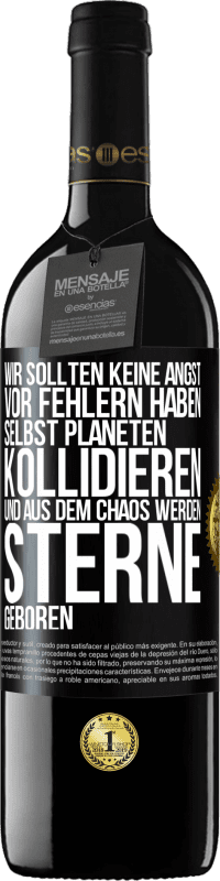 39,95 € Kostenloser Versand | Rotwein RED Ausgabe MBE Reserve Wir sollten keine Angst vor Fehlern haben, selbst Planeten kollidieren und aus dem Chaos werden Sterne geboren Schwarzes Etikett. Anpassbares Etikett Reserve 12 Monate Ernte 2016 Tempranillo
