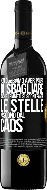 39,95 € | Vino rosso Edizione RED MBE Riserva Non dobbiamo aver paura di sbagliare, anche i pianeti si scontrano e le stelle nascono dal caos Etichetta Nera. Etichetta personalizzabile Riserva 12 Mesi Raccogliere 2015 Tempranillo