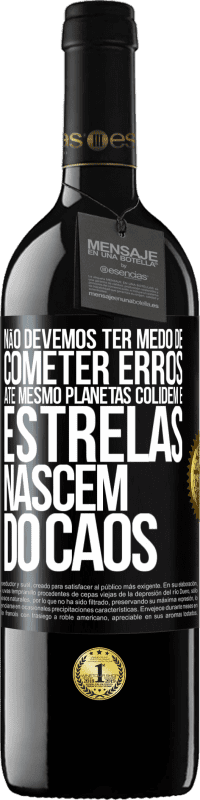 39,95 € | Vinho tinto Edição RED MBE Reserva Não devemos ter medo de cometer erros, até mesmo planetas colidem e estrelas nascem do caos Etiqueta Preta. Etiqueta personalizável Reserva 12 Meses Colheita 2015 Tempranillo