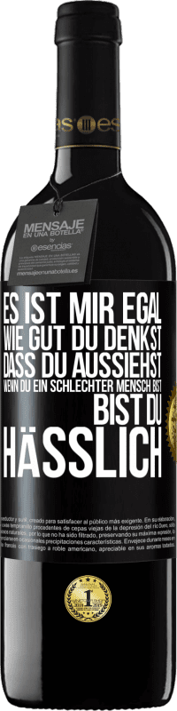 Kostenloser Versand | Rotwein RED Ausgabe MBE Reserve Es ist mir egal, wie gut du denkst, dass du aussiehst, wenn du ein schlechter Mensch bist ... bist du hässlich Schwarzes Etikett. Anpassbares Etikett Reserve 12 Monate Ernte 2014 Tempranillo