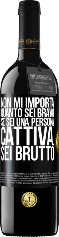 Spedizione Gratuita | Vino rosso Edizione RED MBE Riserva Non mi importa quanto sei bravo, se sei una persona cattiva ... sei brutto Etichetta Nera. Etichetta personalizzabile Riserva 12 Mesi Raccogliere 2014 Tempranillo