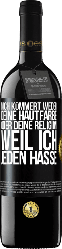 39,95 € | Rotwein RED Ausgabe MBE Reserve Mich kümmert weder deine Hautfarbe oder deine Religion, weil ich jeden hasse Schwarzes Etikett. Anpassbares Etikett Reserve 12 Monate Ernte 2015 Tempranillo