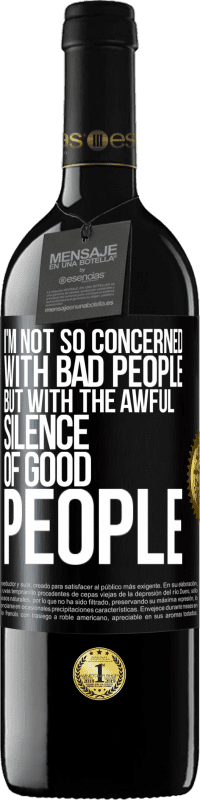 Free Shipping | Red Wine RED Edition MBE Reserve I'm not so concerned with bad people, but with the awful silence of good people Black Label. Customizable label Reserve 12 Months Harvest 2014 Tempranillo