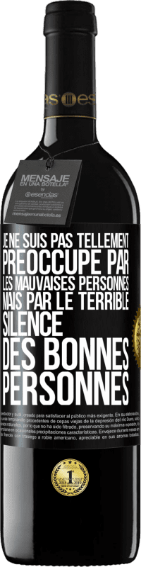 39,95 € | Vin rouge Édition RED MBE Réserve Je ne suis pas tellement préoccupé par les mauvaises personnes, mais par le terrible silence des bonnes personnes Étiquette Noire. Étiquette personnalisable Réserve 12 Mois Récolte 2014 Tempranillo