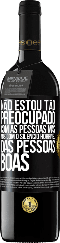 39,95 € Envio grátis | Vinho tinto Edição RED MBE Reserva Não estou tão preocupado com as pessoas más, mas com o silêncio horrível das pessoas boas Etiqueta Preta. Etiqueta personalizável Reserva 12 Meses Colheita 2016 Tempranillo