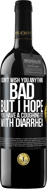 Free Shipping | Red Wine RED Edition MBE Reserve I don't wish you anything bad, but I hope you have a coughing fit with diarrhea Black Label. Customizable label Reserve 12 Months Harvest 2014 Tempranillo