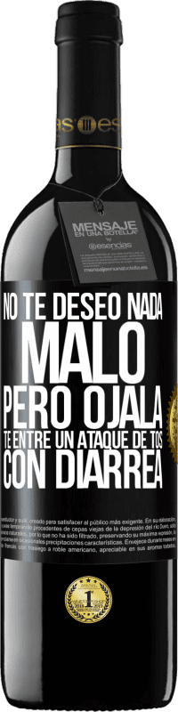 39,95 € Envío gratis | Vino Tinto Edición RED MBE Reserva No te deseo nada malo, pero ojalá te entre un ataque de tos con diarrea Etiqueta Negra. Etiqueta personalizable Reserva 12 Meses Cosecha 2016 Tempranillo