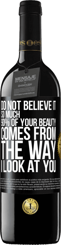 Free Shipping | Red Wine RED Edition MBE Reserve Do not believe it so much. 90% of your beauty comes from the way I look at you Black Label. Customizable label Reserve 12 Months Harvest 2014 Tempranillo