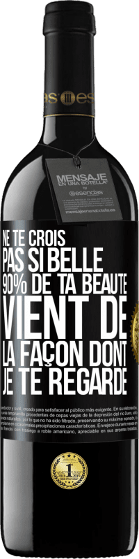 «Ne te crois pas si belle. 90% de ta beauté vient de la façon dont je te regarde» Édition RED MBE Réserve