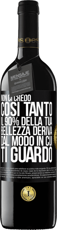 Spedizione Gratuita | Vino rosso Edizione RED MBE Riserva Non ci credo così tanto. Il 90% della tua bellezza deriva dal modo in cui ti guardo Etichetta Nera. Etichetta personalizzabile Riserva 12 Mesi Raccogliere 2014 Tempranillo