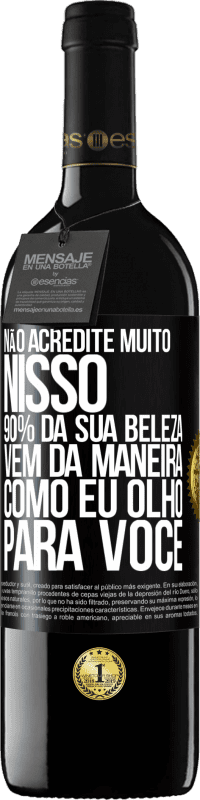 «Não acredite muito nisso. 90% da sua beleza vem da maneira como eu olho para você» Edição RED MBE Reserva