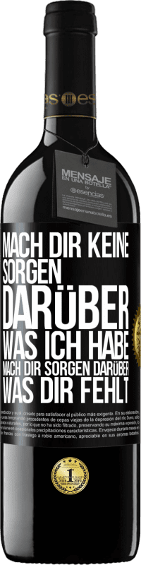 39,95 € | Rotwein RED Ausgabe MBE Reserve Mach Dir keine Sorgen darüber, was ich habe, mach Dir Sorgen darüber, was Dir fehlt Schwarzes Etikett. Anpassbares Etikett Reserve 12 Monate Ernte 2015 Tempranillo