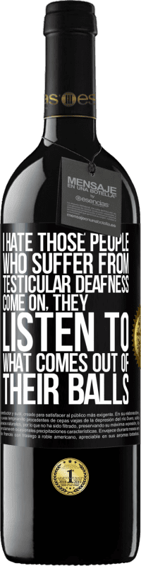 «I hate those people who suffer from testicular deafness ... come on, they listen to what comes out of their balls» RED Edition MBE Reserve