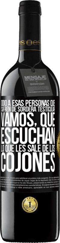 Envío gratis | Vino Tinto Edición RED MBE Reserva Odio a esas personas que sufren de sordera testicular… vamos, que escuchan lo que les sale de los cojones Etiqueta Negra. Etiqueta personalizable Reserva 12 Meses Cosecha 2014 Tempranillo