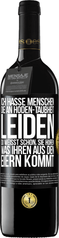 39,95 € | Rotwein RED Ausgabe MBE Reserve Ich hasse Menschen, die an Hoden-Taubheit leiden ... Du weißt schon, sie hören, was ihren aus den Eiern kommt Schwarzes Etikett. Anpassbares Etikett Reserve 12 Monate Ernte 2016 Tempranillo