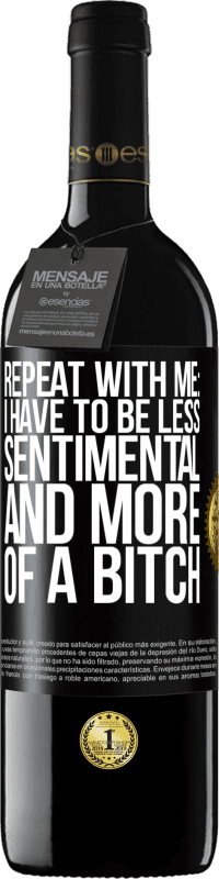 Free Shipping | Red Wine RED Edition MBE Reserve Repeat with me: I have to be less sentimental and more of a bitch Black Label. Customizable label Reserve 12 Months Harvest 2014 Tempranillo