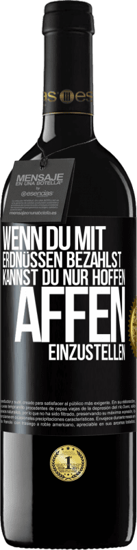 39,95 € | Rotwein RED Ausgabe MBE Reserve Wenn du mit Erdnüssen bezahlst, kannst du nur hoffen, Affen einzustellen Schwarzes Etikett. Anpassbares Etikett Reserve 12 Monate Ernte 2014 Tempranillo