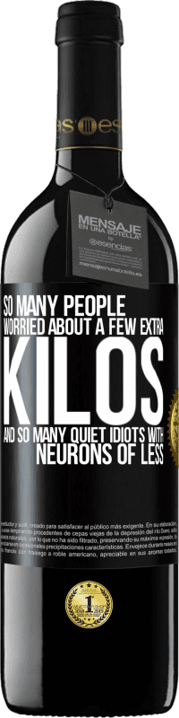 39,95 € Free Shipping | Red Wine RED Edition MBE Reserve So many people worried about a few extra kilos and so many quiet idiots with neurons of less Black Label. Customizable label Reserve 12 Months Harvest 2016 Tempranillo