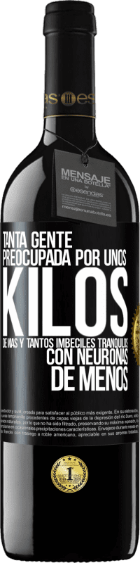 39,95 € Envío gratis | Vino Tinto Edición RED MBE Reserva Tanta gente preocupada por unos kilos de más y tantos imbéciles tranquilos con neuronas de menos Etiqueta Negra. Etiqueta personalizable Reserva 12 Meses Cosecha 2016 Tempranillo