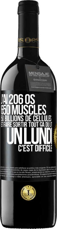 39,95 € | Vin rouge Édition RED MBE Réserve J'ai 206 os, 650 muscles, 50 billions de cellules et faire sortir tout ça du lit un lundi c'est difficile Étiquette Noire. Étiquette personnalisable Réserve 12 Mois Récolte 2015 Tempranillo