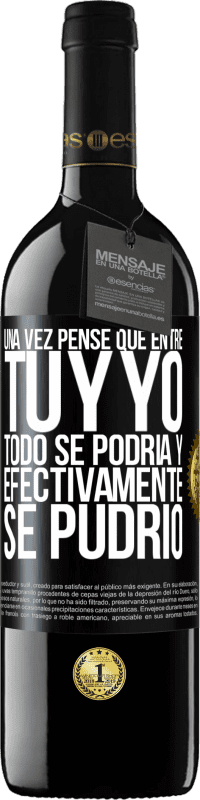 39,95 € Envío gratis | Vino Tinto Edición RED MBE Reserva Una vez pensé que entre tú y yo todo se podría. Y efectivamente se pudrió Etiqueta Negra. Etiqueta personalizable Reserva 12 Meses Cosecha 2016 Tempranillo