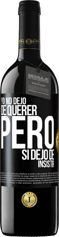 «Yo no dejo de querer pero si dejo de insistir» Edición RED MBE Reserva