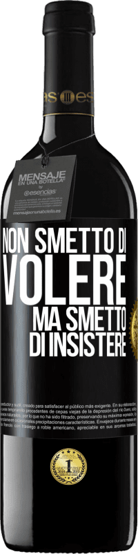 Spedizione Gratuita | Vino rosso Edizione RED MBE Riserva Non smetto di volere ma smetto di insistere Etichetta Nera. Etichetta personalizzabile Riserva 12 Mesi Raccogliere 2014 Tempranillo